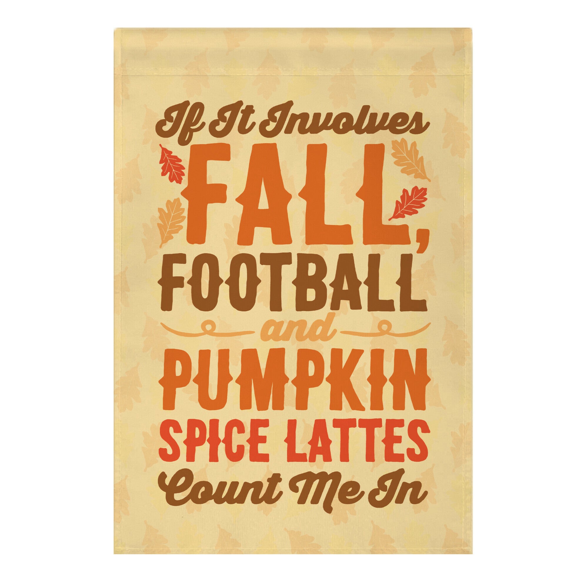 If It Involves Fall Football and Pumpkin Spice Lattes Count Me In Garden Flag